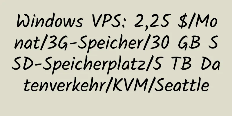 Windows VPS: 2,25 $/Monat/3G-Speicher/30 GB SSD-Speicherplatz/5 TB Datenverkehr/KVM/Seattle