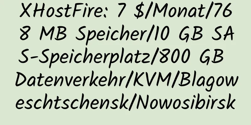 XHostFire: 7 $/Monat/768 MB Speicher/10 GB SAS-Speicherplatz/800 GB Datenverkehr/KVM/Blagoweschtschensk/Nowosibirsk