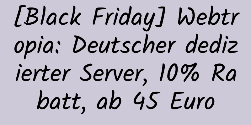 [Black Friday] Webtropia: Deutscher dedizierter Server, 10% Rabatt, ab 45 Euro