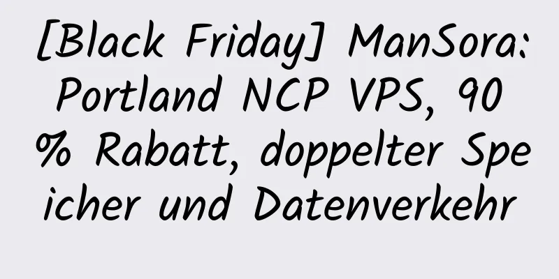 [Black Friday] ManSora: Portland NCP VPS, 90 % Rabatt, doppelter Speicher und Datenverkehr