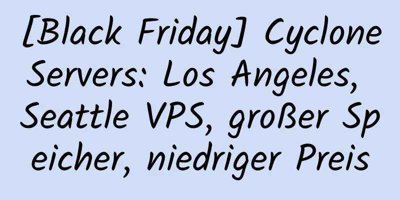 [Black Friday] CycloneServers: Los Angeles, Seattle VPS, großer Speicher, niedriger Preis