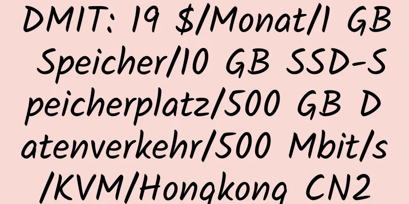 DMIT: 19 $/Monat/1 GB Speicher/10 GB SSD-Speicherplatz/500 GB Datenverkehr/500 Mbit/s/KVM/Hongkong CN2