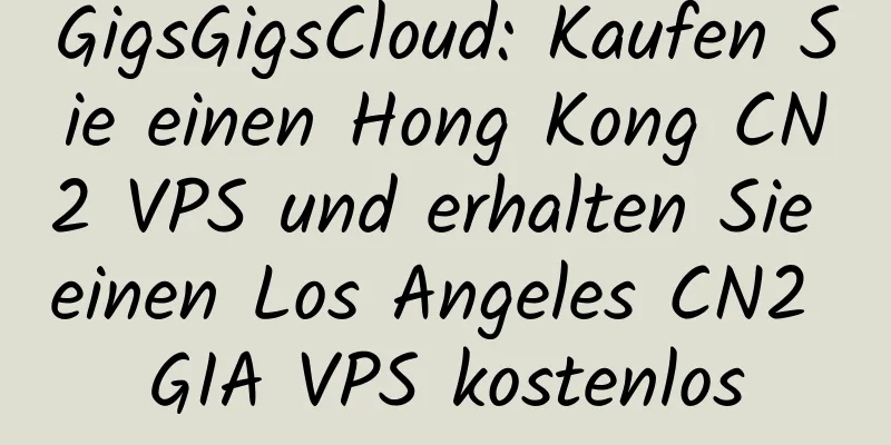 GigsGigsCloud: Kaufen Sie einen Hong Kong CN2 VPS und erhalten Sie einen Los Angeles CN2 GIA VPS kostenlos