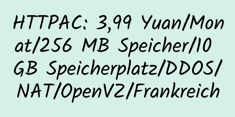 HTTPAC: 3,99 Yuan/Monat/256 MB Speicher/10 GB Speicherplatz/DDOS/NAT/OpenVZ/Frankreich