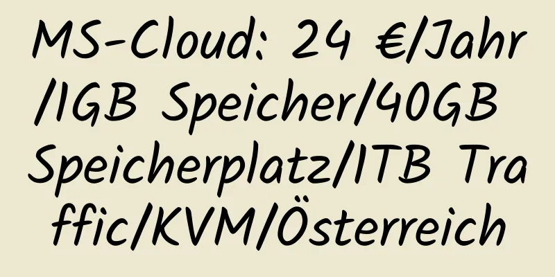 MS-Cloud: 24 €/Jahr/1GB Speicher/40GB Speicherplatz/1TB Traffic/KVM/Österreich