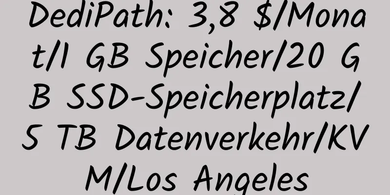 DediPath: 3,8 $/Monat/1 GB Speicher/20 GB SSD-Speicherplatz/5 TB Datenverkehr/KVM/Los Angeles