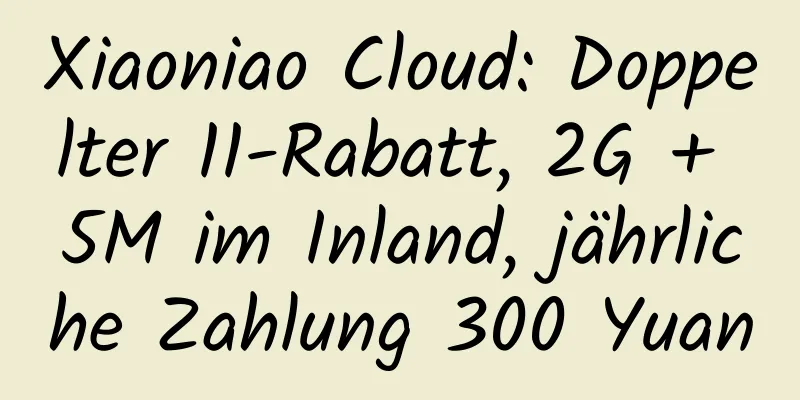 Xiaoniao Cloud: Doppelter 11-Rabatt, 2G + 5M im Inland, jährliche Zahlung 300 Yuan