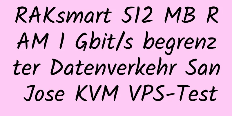 RAKsmart 512 MB RAM 1 Gbit/s begrenzter Datenverkehr San Jose KVM VPS-Test