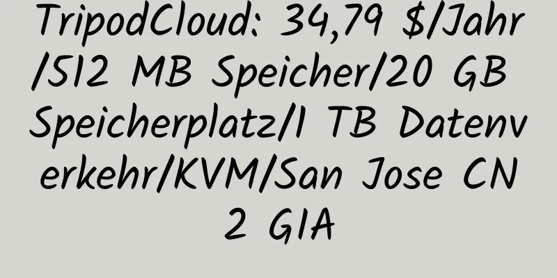 TripodCloud: 34,79 $/Jahr/512 MB Speicher/20 GB Speicherplatz/1 TB Datenverkehr/KVM/San Jose CN2 GIA