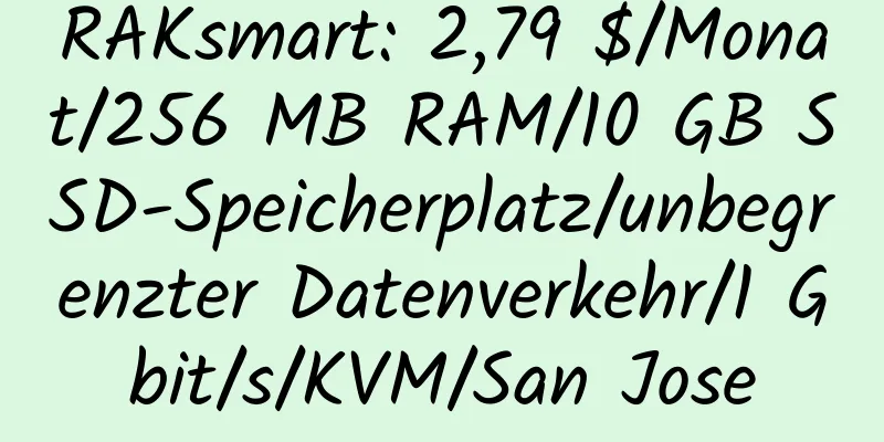 RAKsmart: 2,79 $/Monat/256 MB RAM/10 GB SSD-Speicherplatz/unbegrenzter Datenverkehr/1 Gbit/s/KVM/San Jose