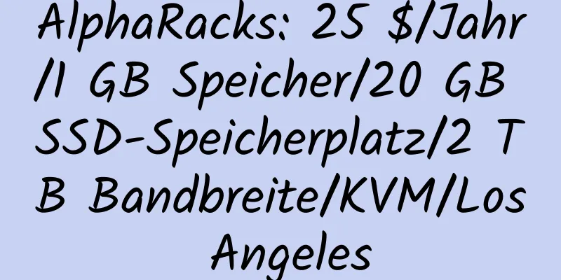 AlphaRacks: 25 $/Jahr/1 GB Speicher/20 GB SSD-Speicherplatz/2 TB Bandbreite/KVM/Los Angeles