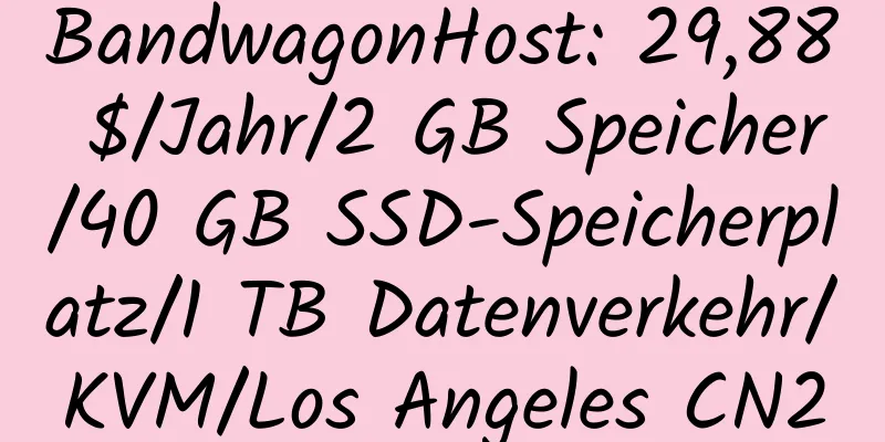 BandwagonHost: 29,88 $/Jahr/2 GB Speicher/40 GB SSD-Speicherplatz/1 TB Datenverkehr/KVM/Los Angeles CN2