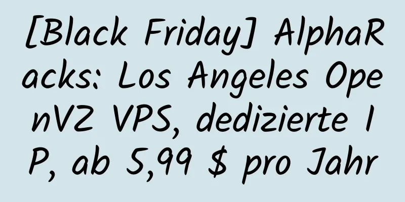 [Black Friday] AlphaRacks: Los Angeles OpenVZ VPS, dedizierte IP, ab 5,99 $ pro Jahr