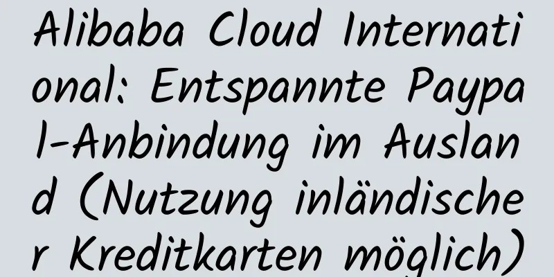 Alibaba Cloud International: Entspannte Paypal-Anbindung im Ausland (Nutzung inländischer Kreditkarten möglich)