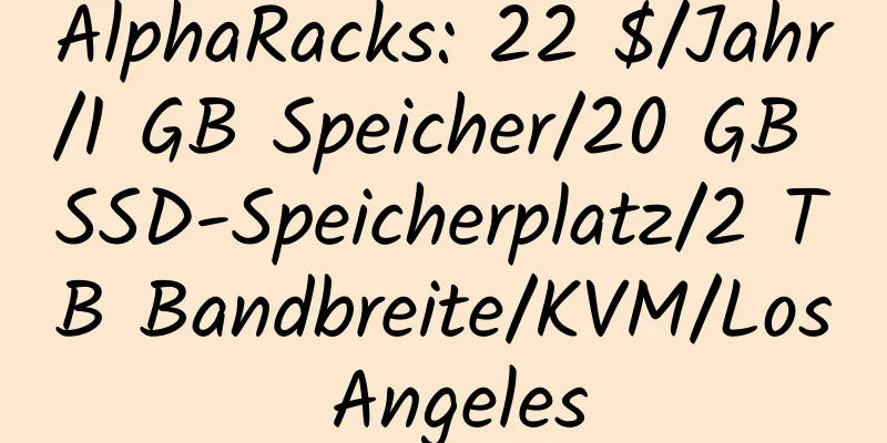 AlphaRacks: 22 $/Jahr/1 GB Speicher/20 GB SSD-Speicherplatz/2 TB Bandbreite/KVM/Los Angeles