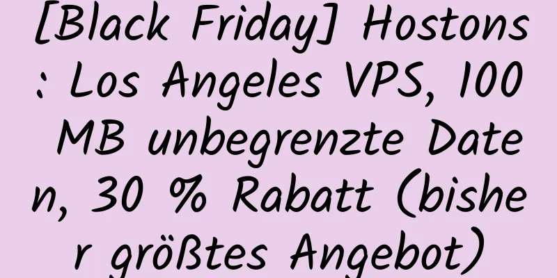 [Black Friday] Hostons: Los Angeles VPS, 100 MB unbegrenzte Daten, 30 % Rabatt (bisher größtes Angebot)