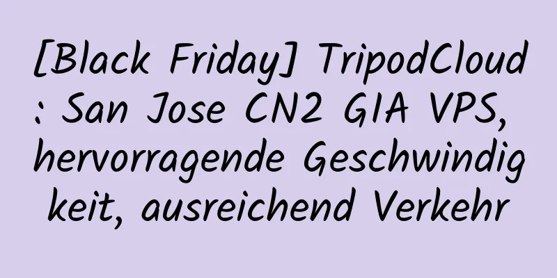 [Black Friday] TripodCloud: San Jose CN2 GIA VPS, hervorragende Geschwindigkeit, ausreichend Verkehr