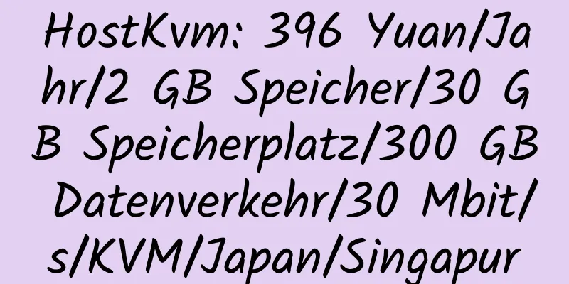 HostKvm: 396 Yuan/Jahr/2 GB Speicher/30 GB Speicherplatz/300 GB Datenverkehr/30 Mbit/s/KVM/Japan/Singapur