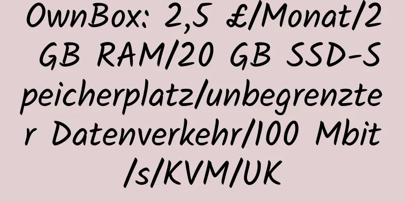 OwnBox: 2,5 £/Monat/2 GB RAM/20 GB SSD-Speicherplatz/unbegrenzter Datenverkehr/100 Mbit/s/KVM/UK