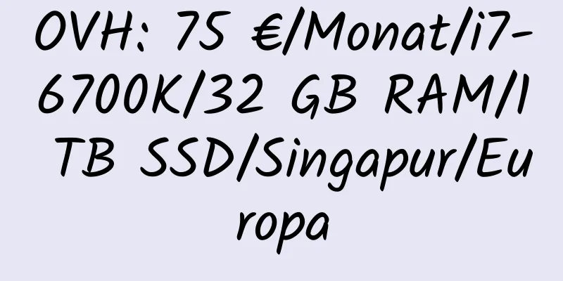 OVH: 75 €/Monat/i7-6700K/32 GB RAM/1 TB SSD/Singapur/Europa