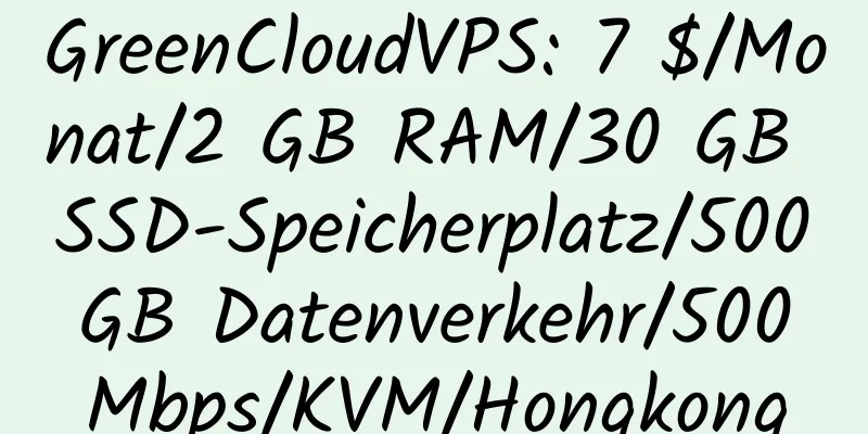 GreenCloudVPS: 7 $/Monat/2 GB RAM/30 GB SSD-Speicherplatz/500 GB Datenverkehr/500 Mbps/KVM/Hongkong