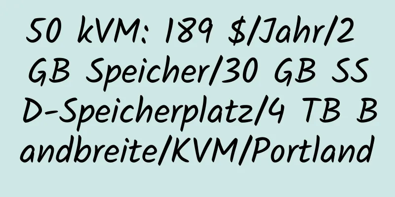 50 kVM: 189 $/Jahr/2 GB Speicher/30 GB SSD-Speicherplatz/4 TB Bandbreite/KVM/Portland