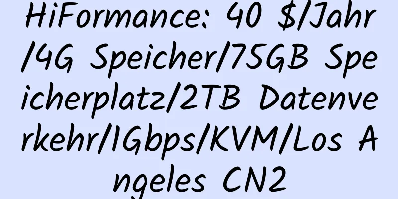 HiFormance: 40 $/Jahr/4G Speicher/75GB Speicherplatz/2TB Datenverkehr/1Gbps/KVM/Los Angeles CN2