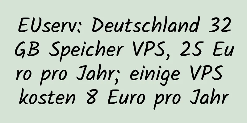 EUserv: Deutschland 32GB Speicher VPS, 25 Euro pro Jahr; einige VPS kosten 8 Euro pro Jahr