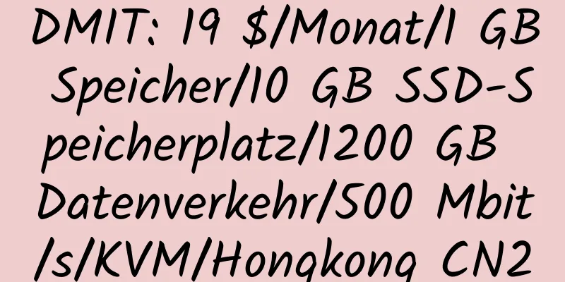 DMIT: 19 $/Monat/1 GB Speicher/10 GB SSD-Speicherplatz/1200 GB Datenverkehr/500 Mbit/s/KVM/Hongkong CN2