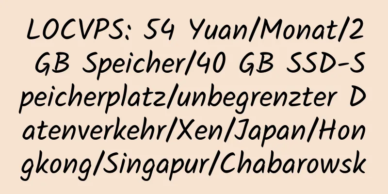 LOCVPS: 54 Yuan/Monat/2 GB Speicher/40 GB SSD-Speicherplatz/unbegrenzter Datenverkehr/Xen/Japan/Hongkong/Singapur/Chabarowsk