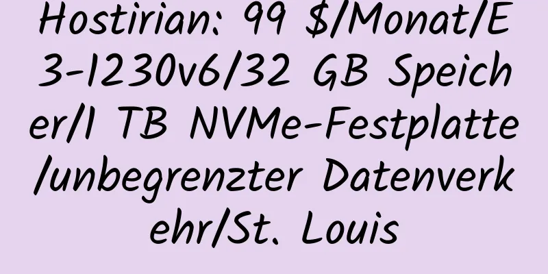 Hostirian: 99 $/Monat/E3-1230v6/32 GB Speicher/1 TB NVMe-Festplatte/unbegrenzter Datenverkehr/St. Louis