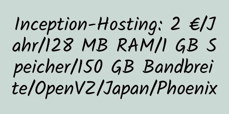 Inception-Hosting: 2 €/Jahr/128 MB RAM/1 GB Speicher/150 GB Bandbreite/OpenVZ/Japan/Phoenix