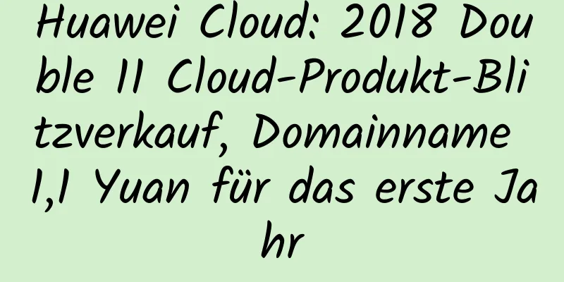 Huawei Cloud: 2018 Double 11 Cloud-Produkt-Blitzverkauf, Domainname 1,1 Yuan für das erste Jahr