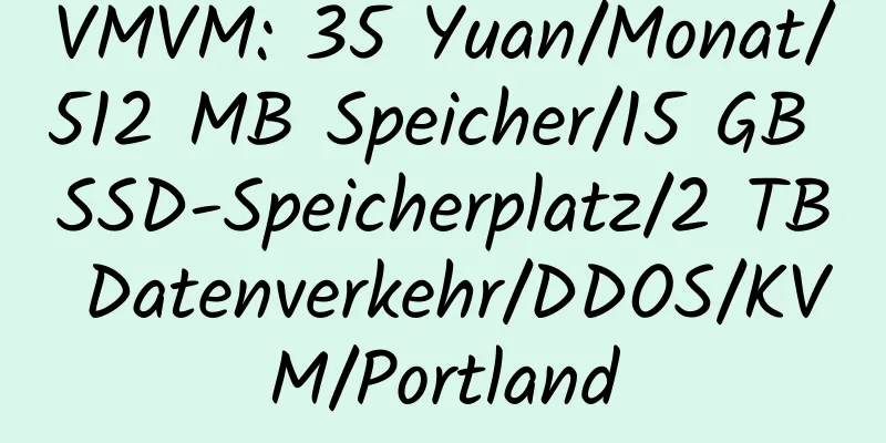 VMVM: 35 Yuan/Monat/512 MB Speicher/15 GB SSD-Speicherplatz/2 TB Datenverkehr/DDOS/KVM/Portland