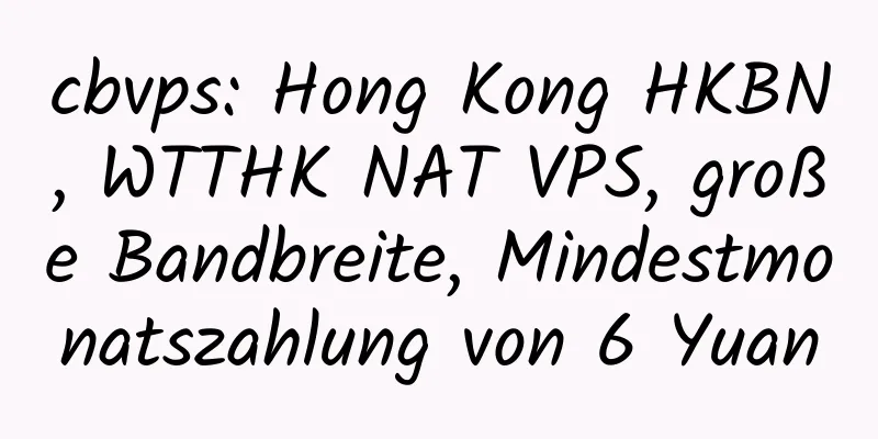 cbvps: Hong Kong HKBN, WTTHK NAT VPS, große Bandbreite, Mindestmonatszahlung von 6 Yuan