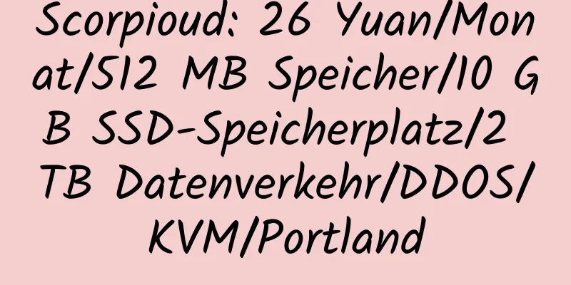 Scorpioud: 26 Yuan/Monat/512 MB Speicher/10 GB SSD-Speicherplatz/2 TB Datenverkehr/DDOS/KVM/Portland