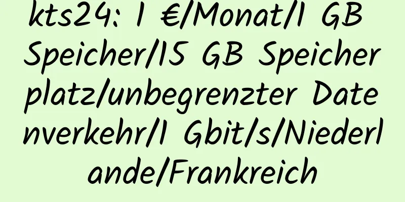 kts24: 1 €/Monat/1 GB Speicher/15 GB Speicherplatz/unbegrenzter Datenverkehr/1 Gbit/s/Niederlande/Frankreich