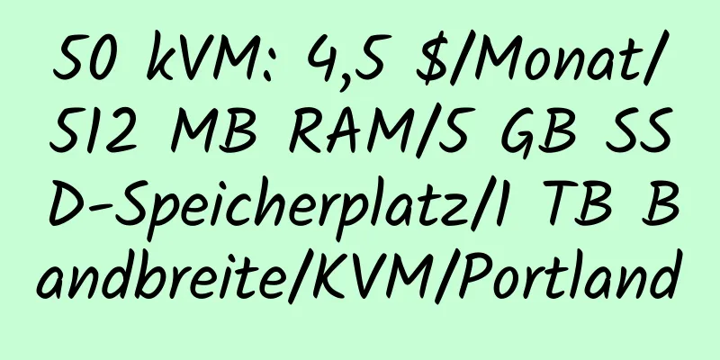 50 kVM: 4,5 $/Monat/512 MB RAM/5 GB SSD-Speicherplatz/1 TB Bandbreite/KVM/Portland