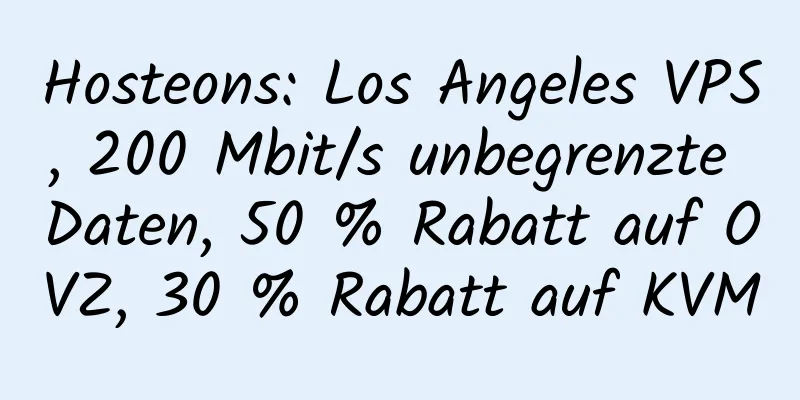 Hosteons: Los Angeles VPS, 200 Mbit/s unbegrenzte Daten, 50 % Rabatt auf OVZ, 30 % Rabatt auf KVM