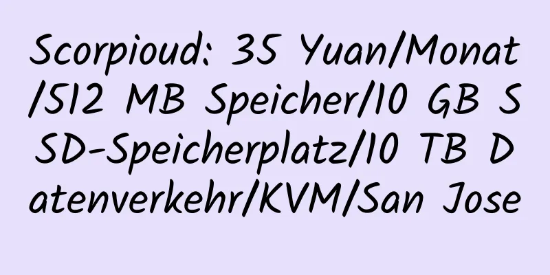 Scorpioud: 35 Yuan/Monat/512 MB Speicher/10 GB SSD-Speicherplatz/10 TB Datenverkehr/KVM/San Jose