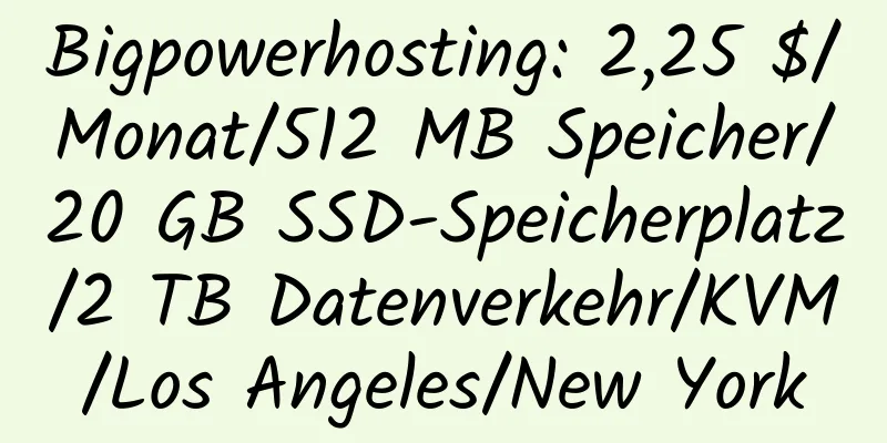 Bigpowerhosting: 2,25 $/Monat/512 MB Speicher/20 GB SSD-Speicherplatz/2 TB Datenverkehr/KVM/Los Angeles/New York