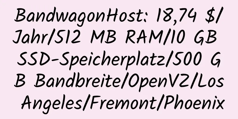 BandwagonHost: 18,74 $/Jahr/512 MB RAM/10 GB SSD-Speicherplatz/500 GB Bandbreite/OpenVZ/Los Angeles/Fremont/Phoenix