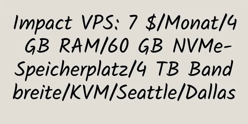 Impact VPS: 7 $/Monat/4 GB RAM/60 GB NVMe-Speicherplatz/4 TB Bandbreite/KVM/Seattle/Dallas