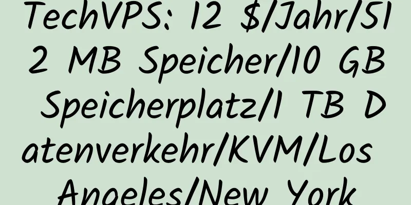 TechVPS: 12 $/Jahr/512 MB Speicher/10 GB Speicherplatz/1 TB Datenverkehr/KVM/Los Angeles/New York