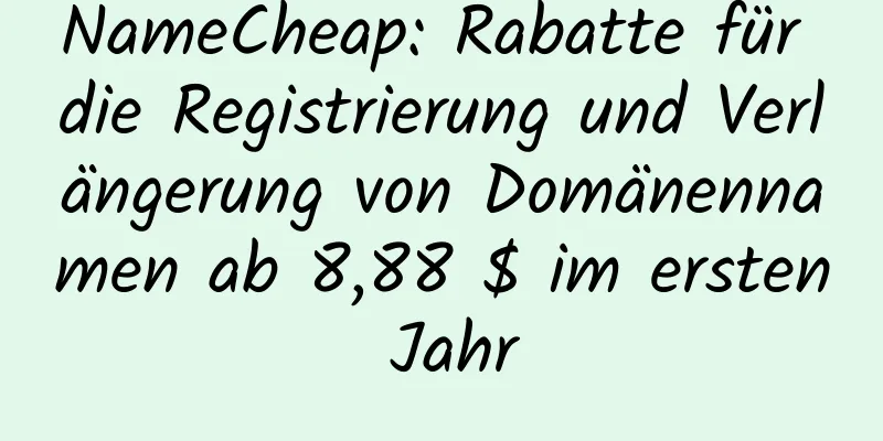 NameCheap: Rabatte für die Registrierung und Verlängerung von Domänennamen ab 8,88 $ im ersten Jahr