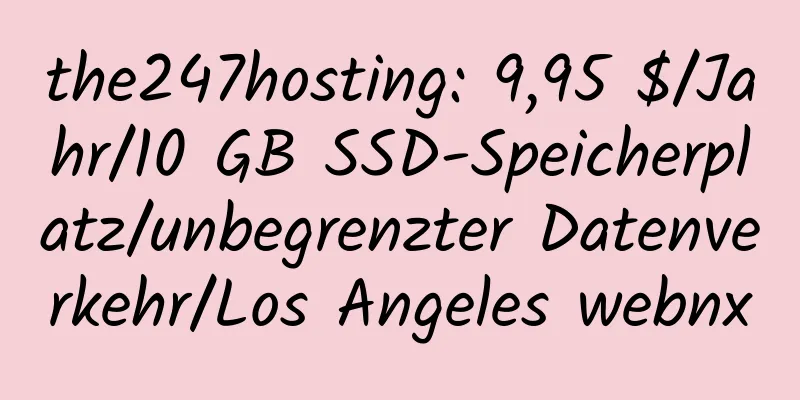 the247hosting: 9,95 $/Jahr/10 GB SSD-Speicherplatz/unbegrenzter Datenverkehr/Los Angeles webnx