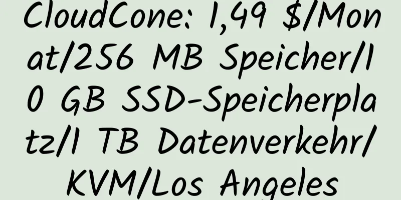 CloudCone: 1,49 $/Monat/256 MB Speicher/10 GB SSD-Speicherplatz/1 TB Datenverkehr/KVM/Los Angeles