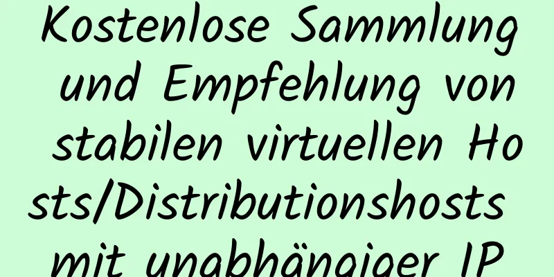 Kostenlose Sammlung und Empfehlung von stabilen virtuellen Hosts/Distributionshosts mit unabhängiger IP