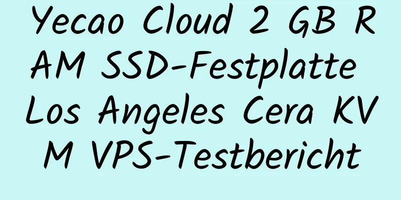 Yecao Cloud 2 GB RAM SSD-Festplatte Los Angeles Cera KVM VPS-Testbericht