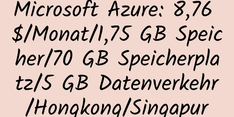 Microsoft Azure: 8,76 $/Monat/1,75 GB Speicher/70 GB Speicherplatz/5 GB Datenverkehr/Hongkong/Singapur